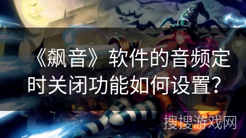 《飙音》软件的音频定时关闭功能如何设置？