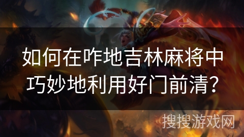 如何在咋地吉林麻将中巧妙地利用好门前清？