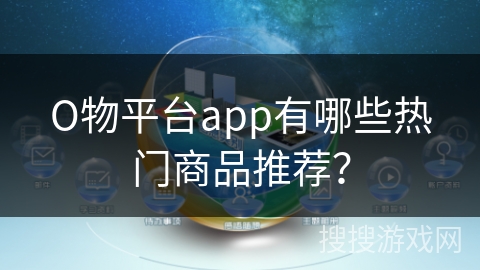 О物平台app有哪些热门商品推荐？
