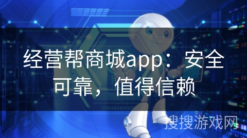 经营帮商城app:安全可靠,值得信赖 经营帮商城app:安全可靠,值得信赖