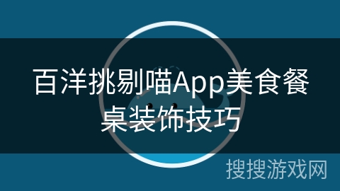 百洋挑剔喵App美食餐桌装饰技巧