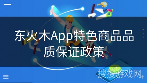 东火木App特色商品品质保证政策 东火木App特色商品品质保证政策