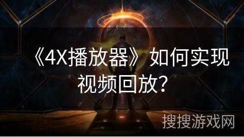 《4X播放器》如何实现视频回放? 《4X播放器》如何实现视频回放?