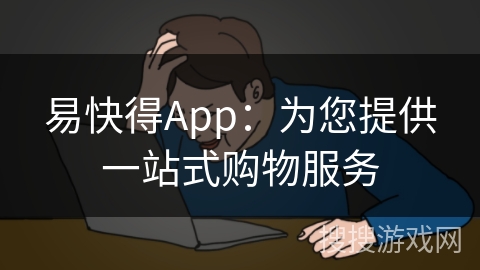易快得App:为您提供一站式购物服务 易快得App:为您提供一站式购物服务