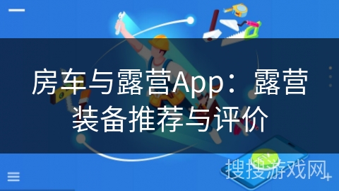 房车与露营App:露营装备推荐与评价 房车与露营App:露营装备推荐与评价