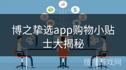 博之挚选app购物小贴士大揭秘 博之挚选app购物小贴士大揭秘
