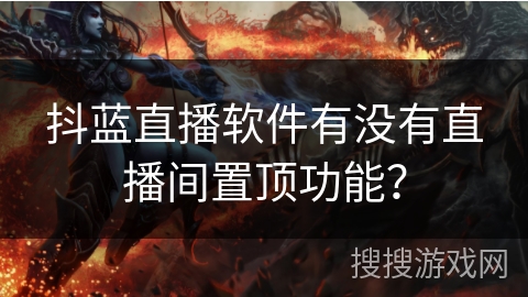 抖蓝直播软件有没有直播间置顶功能? 抖蓝直播软件有没有直播间置顶功能?