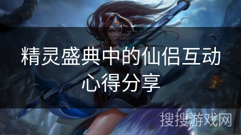 精灵盛典中的仙侣互动心得分享