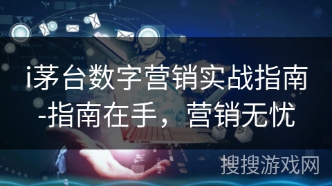 i茅台数字营销实战指南-指南在手，营销无忧