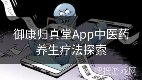 御康归真堂App中医药养生疗法探索