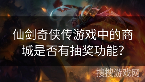 仙剑奇侠传游戏中的商城是否有抽奖功能？