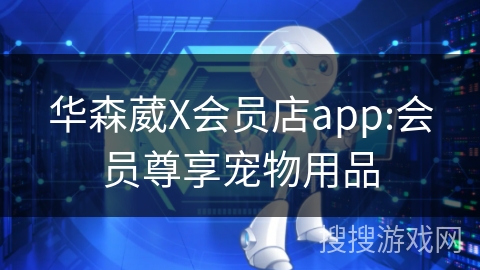 华森葳X会员店app:会员尊享宠物用品 华森葳X会员店app:会员尊享宠物用品