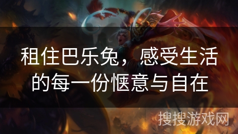 租住巴乐兔，感受生活的每一份惬意与自在