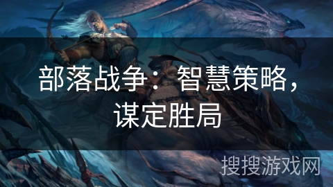 部落战争：智慧策略，谋定胜局