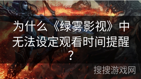 为什么《绿雾影视》中无法设定观看时间提醒？