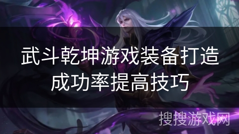 武斗乾坤游戏装备打造成功率提高技巧