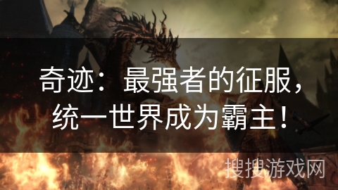 奇迹:最强者的征服,统一世界成为霸主! 奇迹:最强者的征服,统一世界成为霸主!