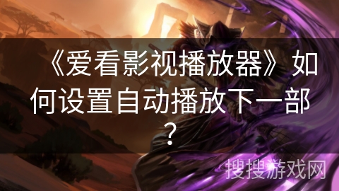 《爱看影视播放器》如何设置自动播放下一部？