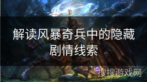 解读风暴奇兵中的隐藏剧情线索