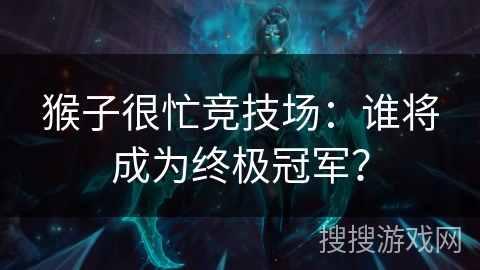 猴子很忙竞技场：谁将成为终极冠军？