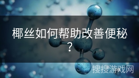椰丝如何帮助改善便秘？
