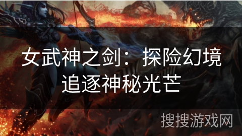 女武神之剑：探险幻境追逐神秘光芒