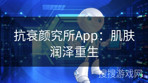 抗衰颜究所App：肌肤润泽重生