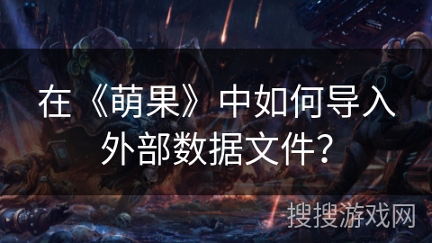 在《萌果》中如何导入外部数据文件？