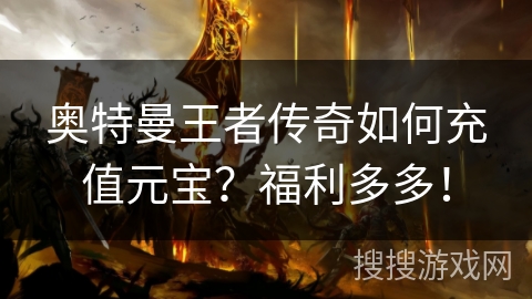 奥特曼王者传奇如何充值元宝?福利多多! 奥特曼王者传奇如何充值元宝?福利多多!