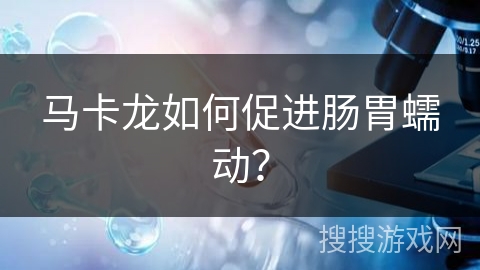 马卡龙如何促进肠胃蠕动？