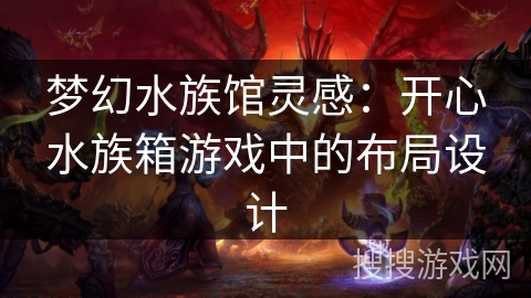 梦幻水族馆灵感：开心水族箱游戏中的布局设计