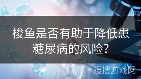 梭鱼是否有助于降低患糖尿病的风险？