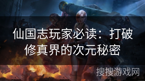 仙国志玩家必读：打破修真界的次元秘密