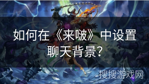 如何在《来啵》中设置聊天背景？