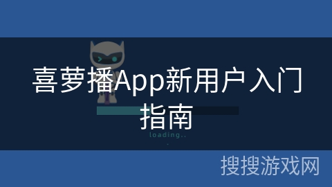 喜萝播App新用户入门指南