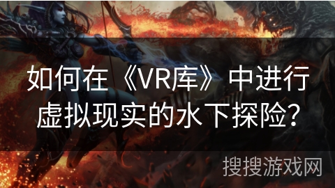 如何在《VR库》中进行虚拟现实的水下探险？