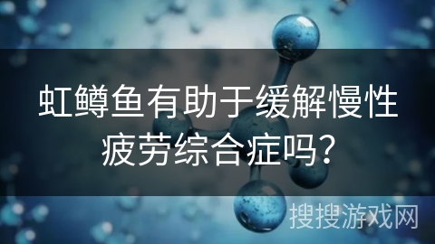 虹鳟鱼有助于缓解慢性疲劳综合症吗?