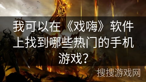 我可以在《戏嗨》软件上找到哪些热门的手机游戏？