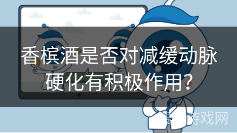 香槟酒是否对减缓动脉硬化有积极作用?