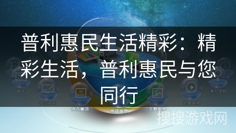 普利惠民生活精彩：精彩生活，普利惠民与您同行