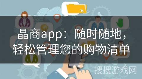 晶商app：随时随地，轻松管理您的购物清单