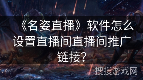 《名姿直播》软件怎么设置直播间直播间推广链接？