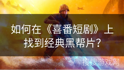 如何在《喜番短剧》上找到经典黑帮片？