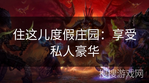 住这儿度假庄园:享受私人豪华 住这儿度假庄园:享受私人豪华