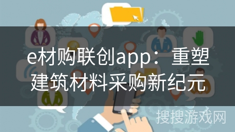 e材购联创app：重塑建筑材料采购新纪元