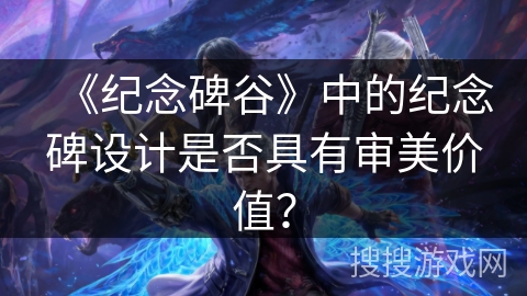 《纪念碑谷》中的纪念碑设计是否具有审美价值？