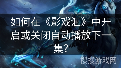 如何在《影戏汇》中开启或关闭自动播放下一集？