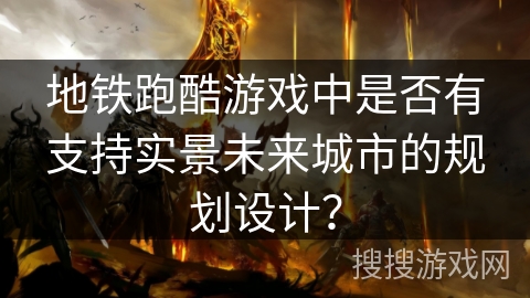 地铁跑酷游戏中是否有支持实景未来城市的规划设计？