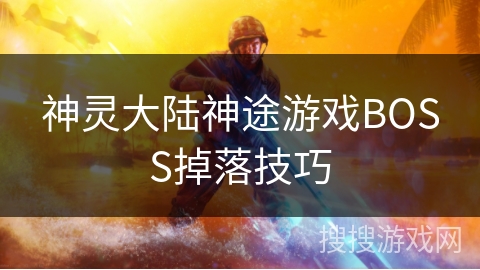 神灵大陆神途游戏BOSS掉落技巧