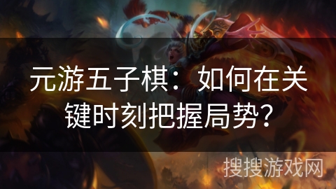 元游五子棋：如何在关键时刻把握局势？